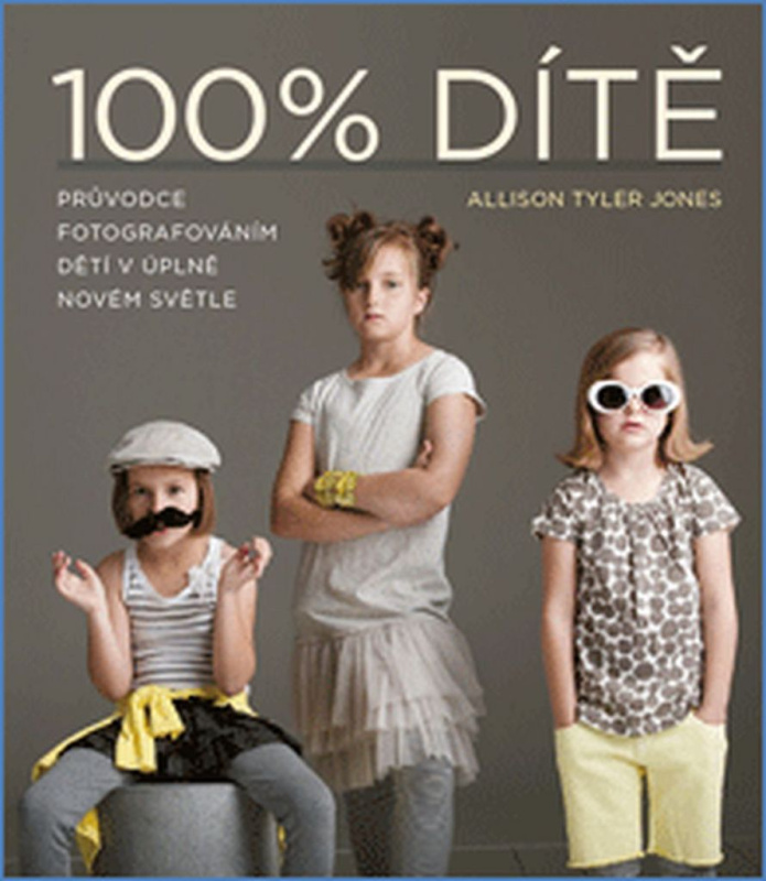 100% dítě – Průvodce fotografováním dětí - Allison Tyler Tyler