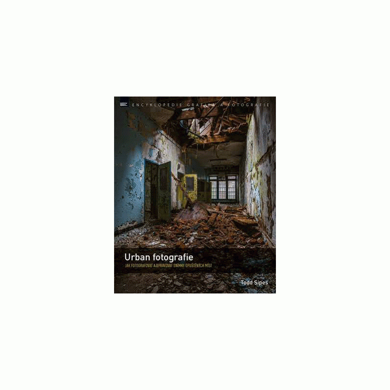 Urban fotografie (Jak fotografovat a upravovat snímky opuštěných míst) - kniha z kategorie Škola fotografie