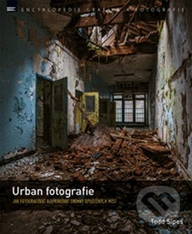 Urban fotografie (Jak fotografovat a upravovat snímky opuštěných míst) - kniha z kategorie Škola fotografie