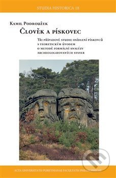 Člověk a pískovec (Tři případové studie osídlení pískovců s teoretickým úvodem o metodě formální analýzy archeologizovaných staveb) - kniha z…