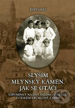 Slyším mlýnský kámen, jak se otáčí (zpomínky na dny všední i sváteční v Českém Krumlově a jinde) - kniha z kategorie Reportáže a publicistika