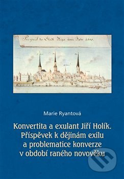 Konvertita a exulant Jiří Holík (Příspěvek k dějinám exilu a problematice konverze v období raného novověku) - kniha z kategorie Novověk