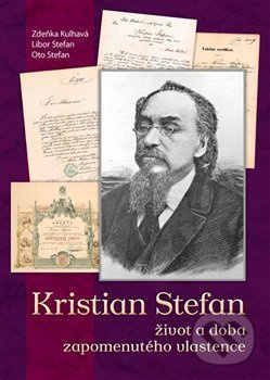 Kristian Stefan - život a doba zapomenutého vlastence - Zdeňka Kulhavá, Libor Stefan, Oto Stefan