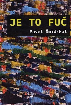 Je to fuč - Pavel Šmidrkal