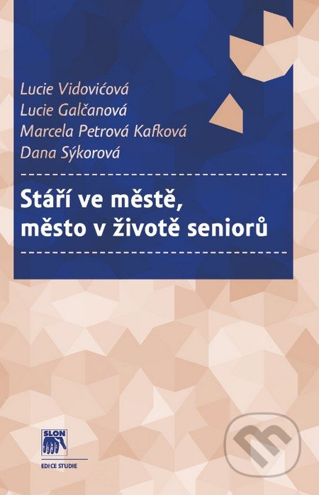 Stáří ve městě, město v životě seniorů - Lucie Vidovićová, Lucie Galčanová, Marcela Petrová Kafková, Dana Sýkorová