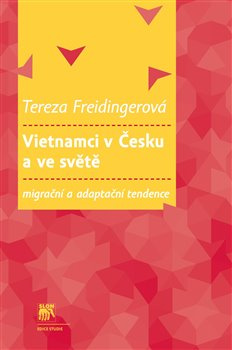 Vietnamci v Česku a ve světě: migrační a adaptační tendence - Tereza Freidingerová