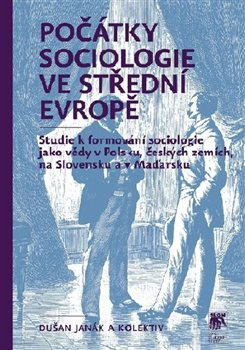 Počátky sociologie ve střední Evropě - Dušan Janák, kol.