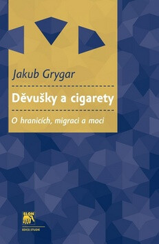 Děvušky a cigarety (O hranicích, migraci a moci) - Jakub Grygar - kniha z kategorie Sociologie