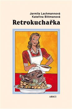 Retrokuchařka - Jarmila Lachmannová, Kateřina Bittmanová