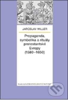 Propaganda, symbolika a rituály protestantské Evropy (1580-1650) - Jaroslav Miller