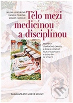Tělo mezi medicínou a disciplínou (Proměny lékařského obrazu a ideálu lidského těla a tělesnosti v dlouhém 19. století) - kniha z kategorie Fyzická a…