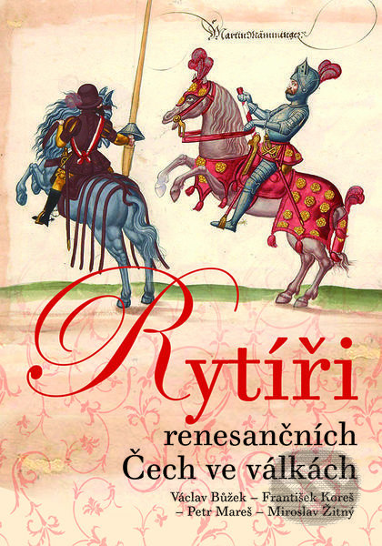 Rytíři renesančních Čech ve válkách - Václav Bůžek, František Koreš, Petr Mareš, Miroslav Žitný