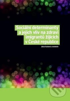 Sociální determinanty a jejich vliv na zdraví imigrantů žijících v České ... - kniha z kategorie Sociologie