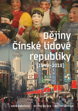 Dějiny Čínské lidové republiky 1949—2018 - Ivana Bakešová, Ondřej Kučera, Martin Lavička