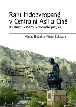 Raní Indoevropané v Centrální Asii a Číně - Václav Blažek, Michal Schwarz