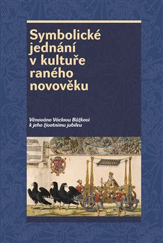 Symbolické jednání v kultuře raného novověku - Josef Hrdlička, Pavel Král