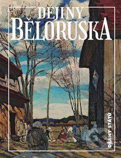 Dějiny Běloruska - Alena Marková, Hienadź Sahanovič, Zachar Šybieka