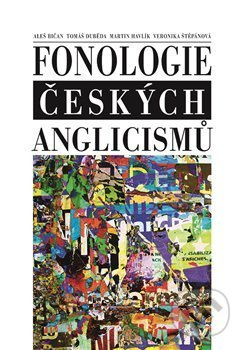 Fonologie českých anglicismů - Aleš Bičan, Tomáš Duběda, Martin Havlík, Veronika Štěpánová