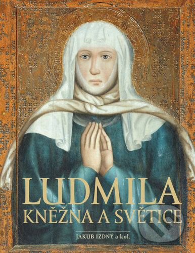 Ludmila Kněžna a světice - Jakub Izdný - kniha z kategorie Životopisy
