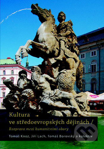 Kultura ve středoevropských dějinách - Tomáš Knoz, Jiří Lach, Tomáš Borovský, kolektiv