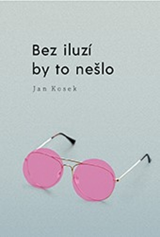 Bez iluzí by to nešlo - Jan Kosek