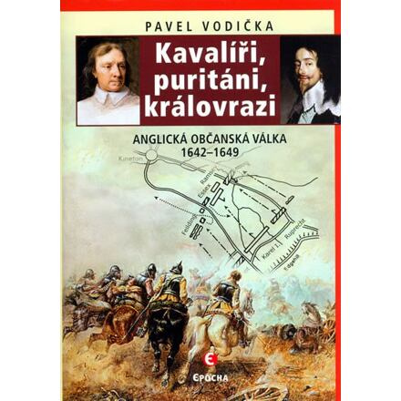 Kavalíři, puritáni, královrazi - Anglická občanská válka 1642–1649