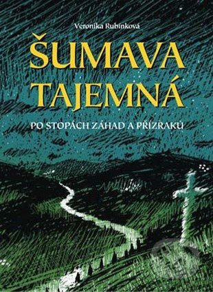 Šumava tajemná - Veronika Rubínková