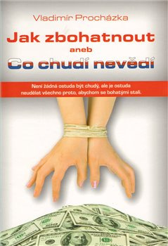 Jak zbohatnout aneb Co chudí nevědí - Vladimír Procházka