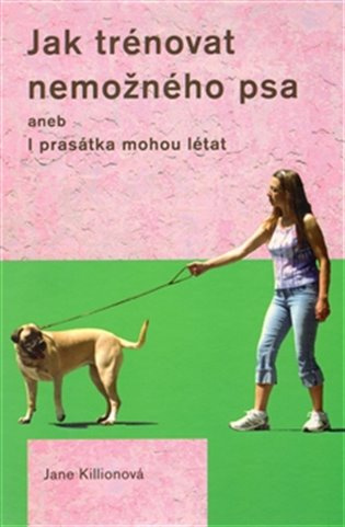 Jak trénovat nemožného psa - Jane Killionová