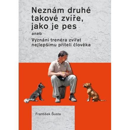 Neznám druhé takové zvíře, jako je pes - František Šusta