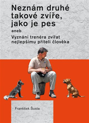Neznám druhé takové zvíře, jako je pes - František Šusta