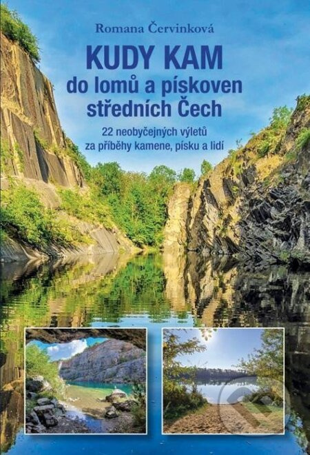 Kudy kam do lomů a pískoven středních Čech (22 neobyčejných výletů za příběhy kamene, písku a lidí)