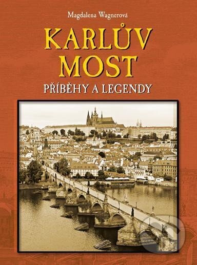Karlův most - Příběhy a legendy - Magdalena Wagnerová