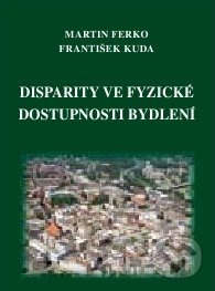Disparity ve fyzické dostupnosti bydlení - Martin Ferko, František Kuda - kniha z kategorie Historie