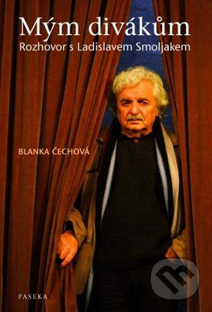 Mým divákům (Rozhovor s Ladislavem Smoljakem) - Blanka Čechová - kniha z kategorie Životopisy