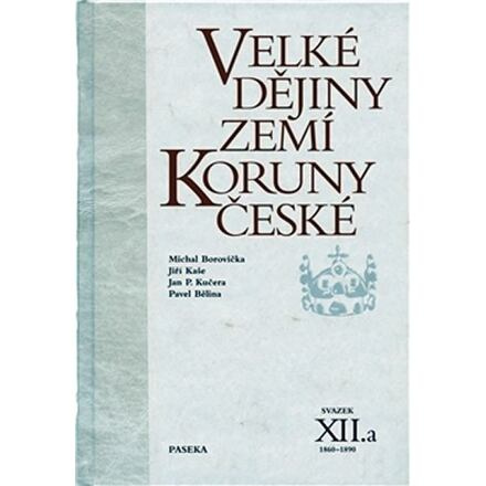 Velké dějiny zemí Koruny české XII.a - Jan P. Kučera, Jiří Kaše, Pavel Bělina, Michael Borovička