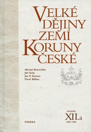 Velké dějiny zemí Koruny české XII.a - Jan P. Kučera, Jiří Kaše, Pavel Bělina, Michael Borovička