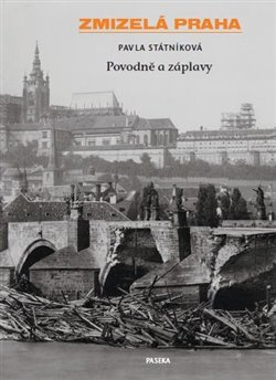 Zmizelá Praha-Povodně a záplavy - Pavla Státníková
