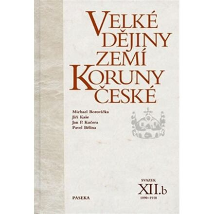 Velké dějiny zemí Koruny české XIIb. - Jan P. Kučera, Jiří Kaše, Pavel Bělina, Michael Borovička