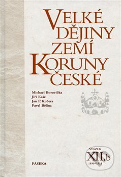 Velké dějiny zemí Koruny české XIIb. - Jan P. Kučera, Jiří Kaše, Pavel Bělina, Michael Borovička