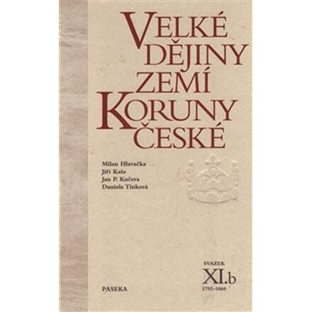 Velké dějiny zemí Koruny české XI.b - Milan Hlavačka, Jiří Kaše, Jan P. Kučera, Daniela Tinková