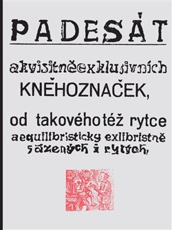 Padesát akvisitněexklusivních kněhoznaček od takovéhotéž rytce aequilibris - Josef Váchal