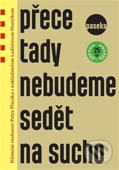 Přece tady nebudeme sedět na sucho - Petr Placák, Ladislav Horáček