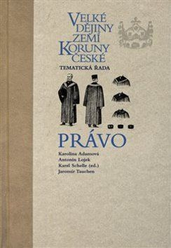 Velké dějiny zemí Koruny české - Právo - Karolina Adamová, Antonín Lojek, Jaromír Tauchen, Karel Schelle