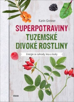 Superpotraviny - Tuzemské divoké rostliny - Karin Greinerová