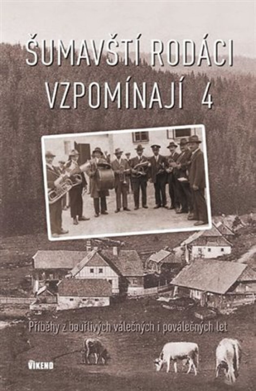 Šumavští rodáci vzpomínají 4 (Příběhy z bouřlivých válečných i poválečných let) - kniha z kategorie Historie