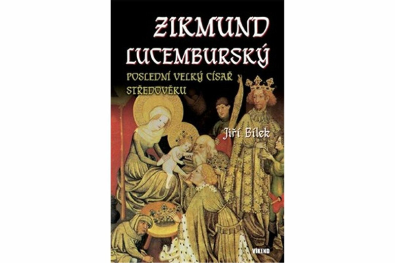 Zikmund Lucemburský – Poslední velký císař středověku - Jiří Bílek