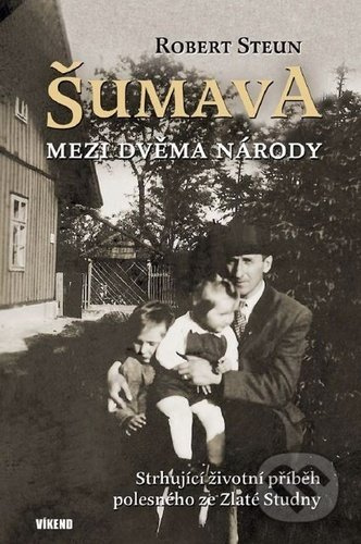 Šumava - Mezi dvěma národy - Robert Steun