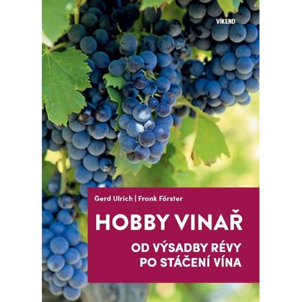 Hobby vinař - Od výsadby révy po stáčení vína - Gerd Ulrich, Frank Förster