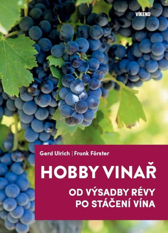 Hobby vinař - Od výsadby révy po stáčení vína - Gerd Ulrich, Frank Förster